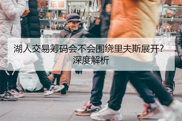 湖人交易筹码会不会围绕里夫斯展开？深度解析